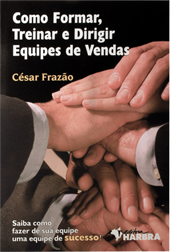 Como formar, treinar e dirigir equipes de vendas - César Frazão