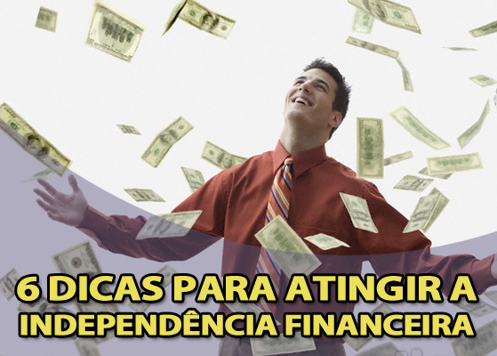 Especialista dá 6 dicas para você atingir a independência financeira