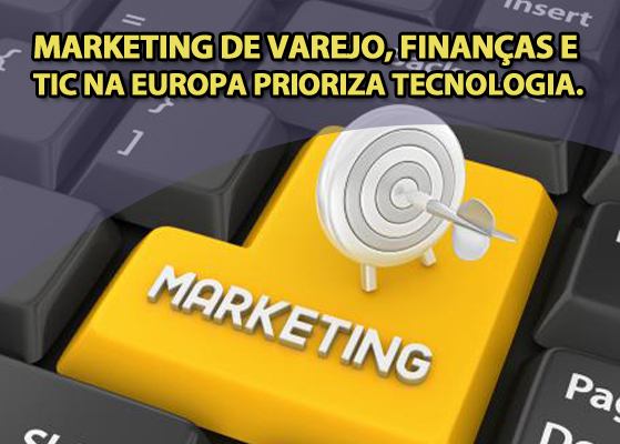 Marketing de varejo, finanças e TIC na Europa prioriza tecnologia